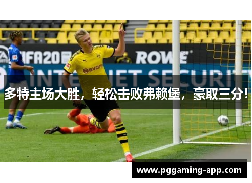 多特主场大胜，轻松击败弗赖堡，豪取三分！