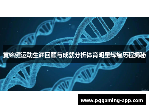 黄铭健运动生涯回顾与成就分析体育明星辉煌历程揭秘