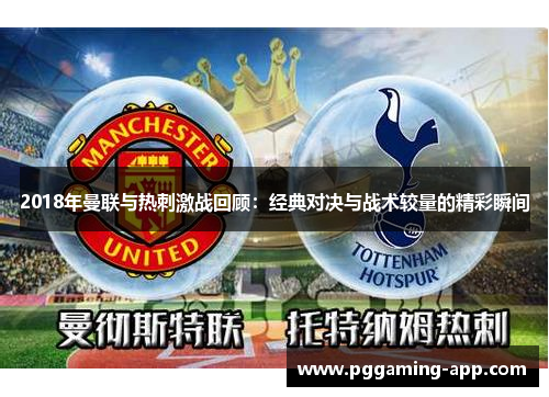 2018年曼联与热刺激战回顾:经典对决与战术较量的精彩瞬间 2018年曼联与热刺激战回顾:经典对决与战术较量的精彩瞬间