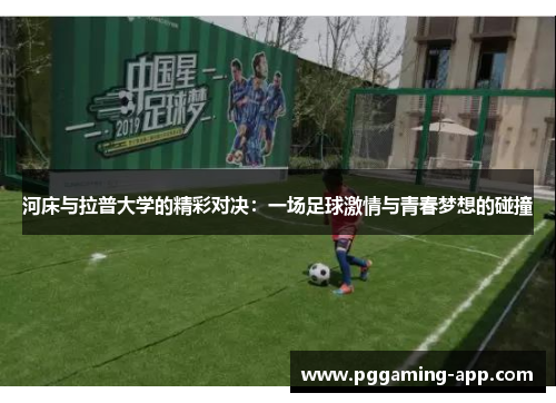 河床与拉普大学的精彩对决:一场足球激情与青春梦想的碰撞 河床与拉普大学的精彩对决:一场足球激情与青春梦想的碰撞